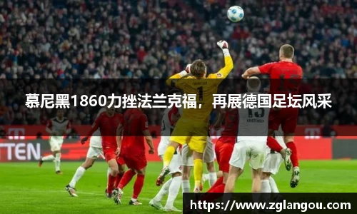 慕尼黑1860力挫法兰克福，再展德国足坛风采