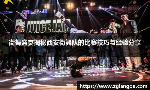 街舞盛宴揭秘西安街舞队的比赛技巧与经验分享