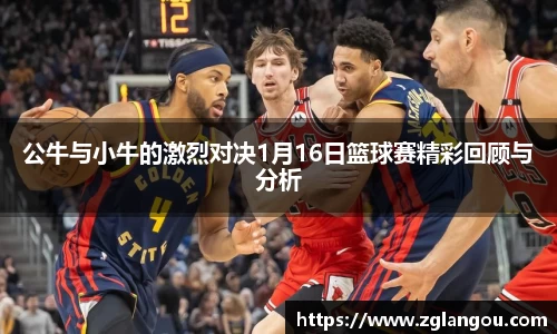 公牛与小牛的激烈对决1月16日篮球赛精彩回顾与分析