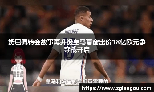 姆巴佩转会故事再升级皇马夏窗出价18亿欧元争夺战开启