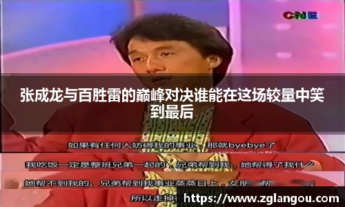 张成龙与百胜雷的巅峰对决谁能在这场较量中笑到最后