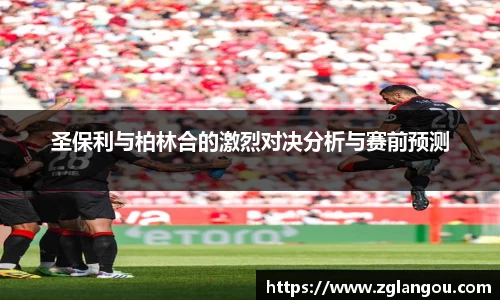圣保利与柏林合的激烈对决分析与赛前预测