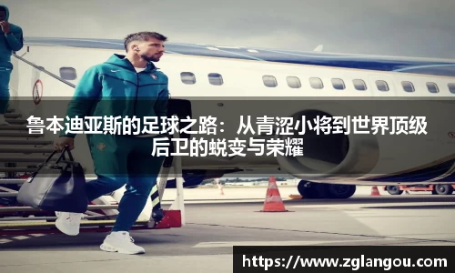 鲁本迪亚斯的足球之路：从青涩小将到世界顶级后卫的蜕变与荣耀
