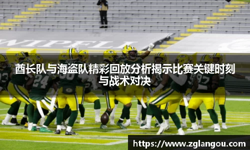 酋长队与海盗队精彩回放分析揭示比赛关键时刻与战术对决