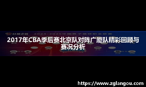 2017年CBA季后赛北京队对阵广厦队精彩回顾与赛况分析